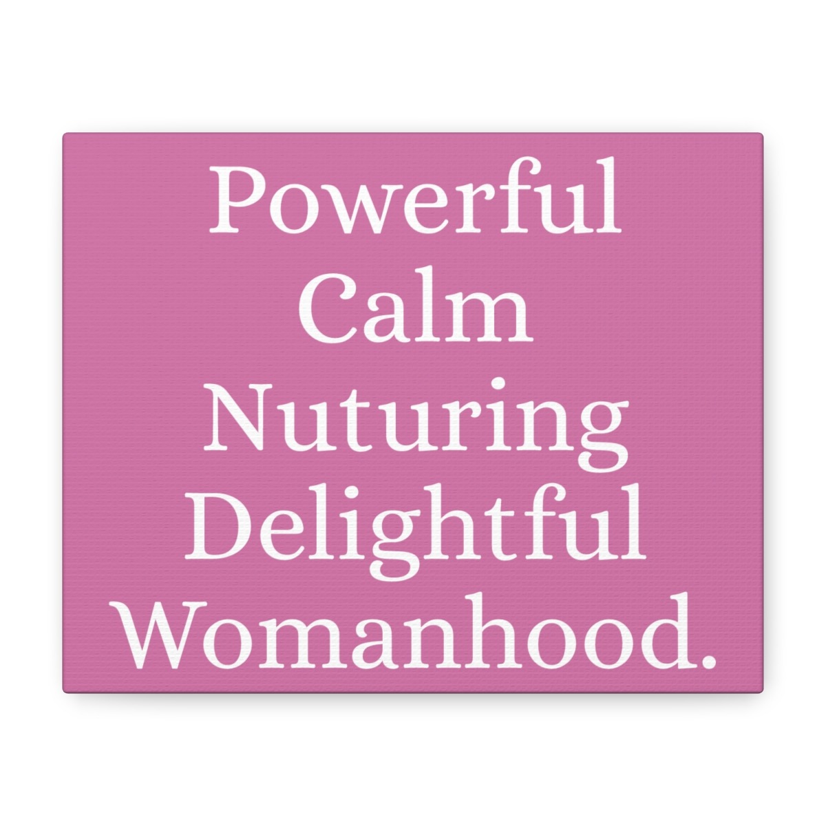 Powerful, Calm, Nurturing, Delightful Womanhood